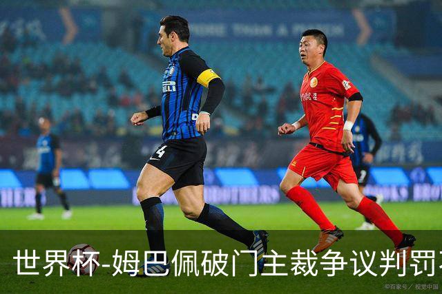 世界杯-姆巴佩破门主裁争议判罚不断 法国1-0巴拉圭将战摩洛哥