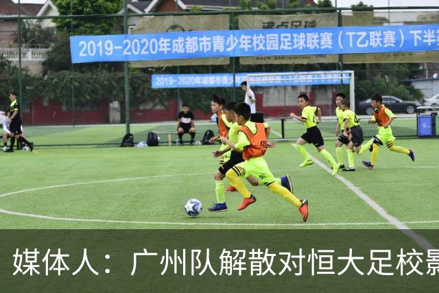 媒体人：广州队解散对恒大足校影响不大
