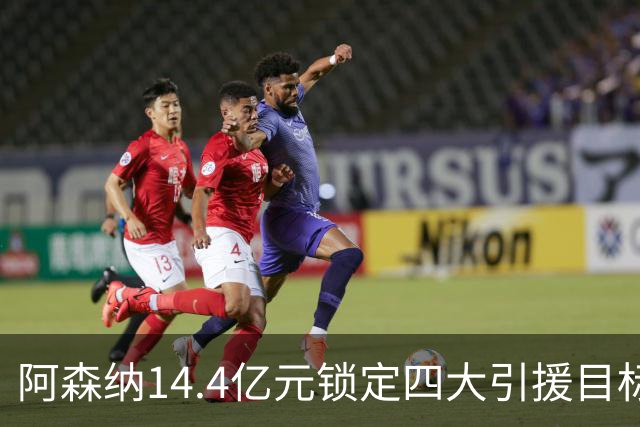 阿森纳14.4亿元锁定四大引援目标，免签西甲铁卫堪称神操作